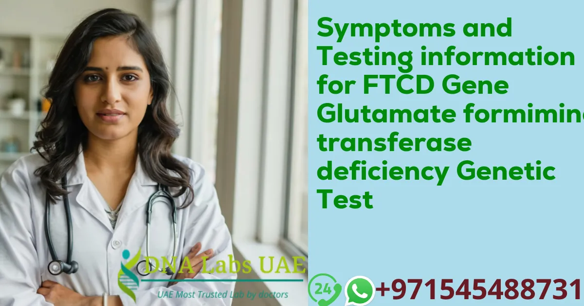 Symptoms and Testing information for FTCD Gene Glutamate formiminotransferase deficiency Genetic Test