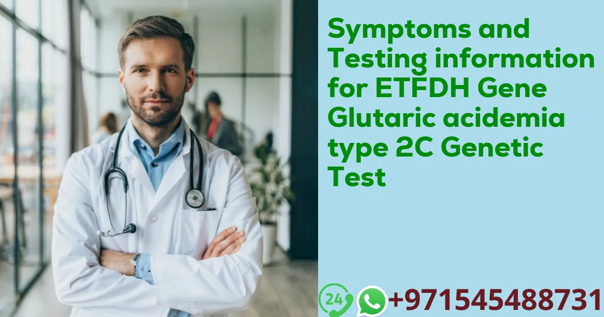 Symptoms and Testing information for ETFDH Gene Glutaric acidemia type 2C Genetic Test