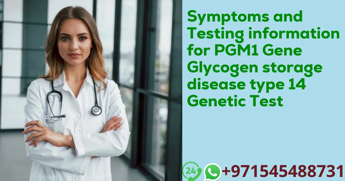 Symptoms and Testing information for PGM1 Gene Glycogen storage disease type 14 Genetic Test