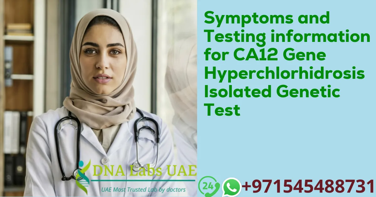 Symptoms and Testing information for CA12 Gene Hyperchlorhidrosis Isolated Genetic Test