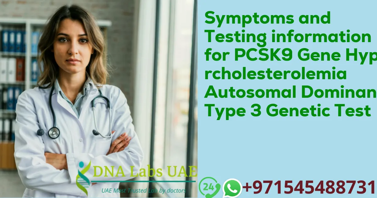 Symptoms and Testing information for PCSK9 Gene Hypercholesterolemia Autosomal Dominant Type 3 Genetic Test