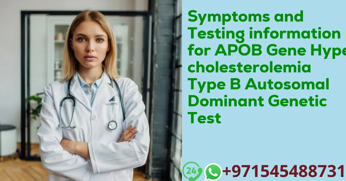 Symptoms and Testing information for APOB Gene Hypercholesterolemia Type B Autosomal Dominant Genetic Test