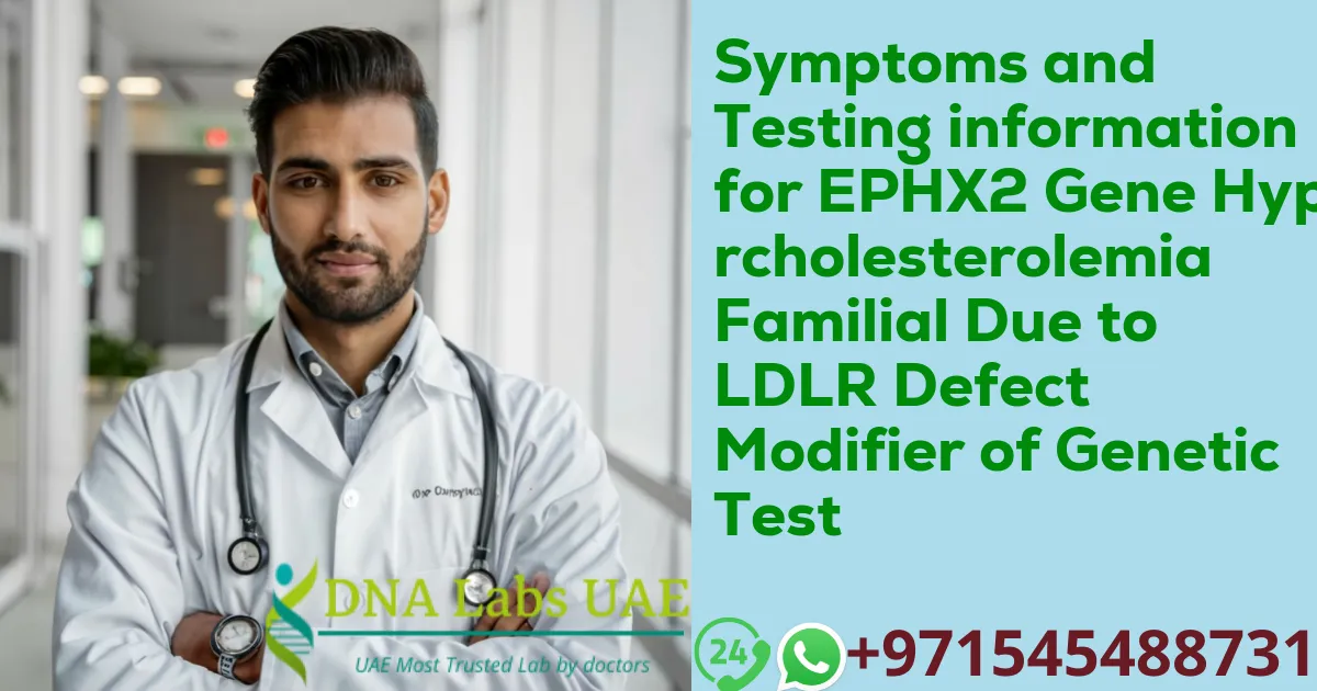 Symptoms and Testing information for EPHX2 Gene Hypercholesterolemia Familial Due to LDLR Defect Modifier of Genetic Test