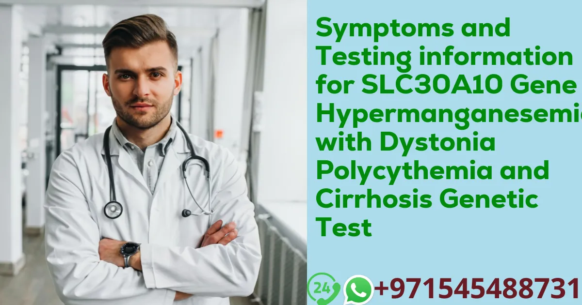 Symptoms and Testing information for SLC30A10 Gene Hypermanganesemia with Dystonia Polycythemia and Cirrhosis Genetic Test