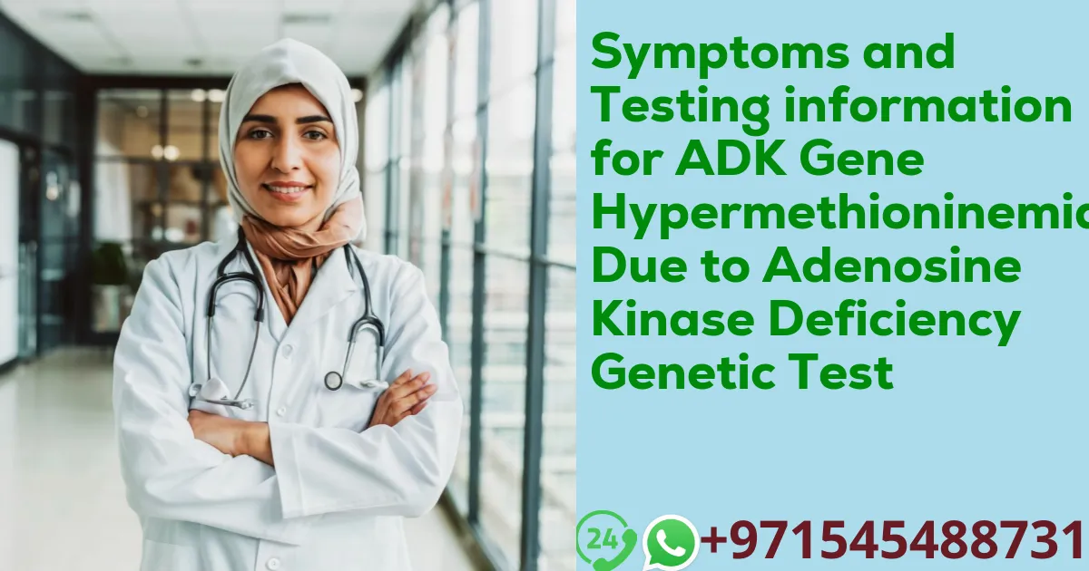 Symptoms and Testing information for ADK Gene Hypermethioninemia Due to Adenosine Kinase Deficiency Genetic Test