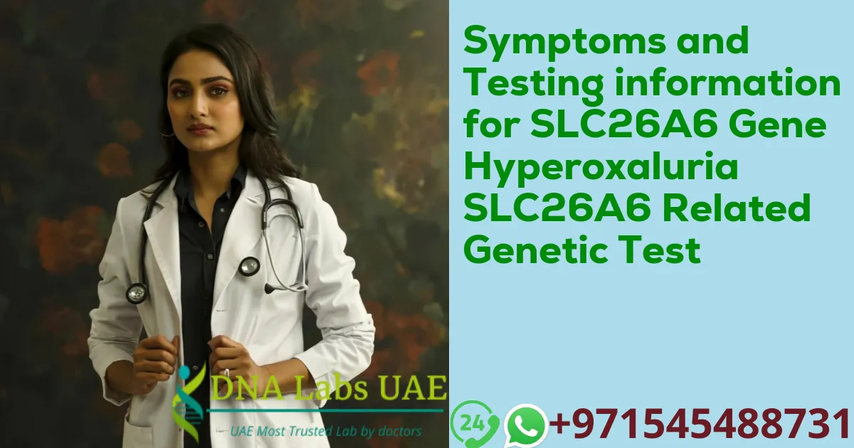 Symptoms and Testing information for SLC26A6 Gene Hyperoxaluria SLC26A6 Related Genetic Test