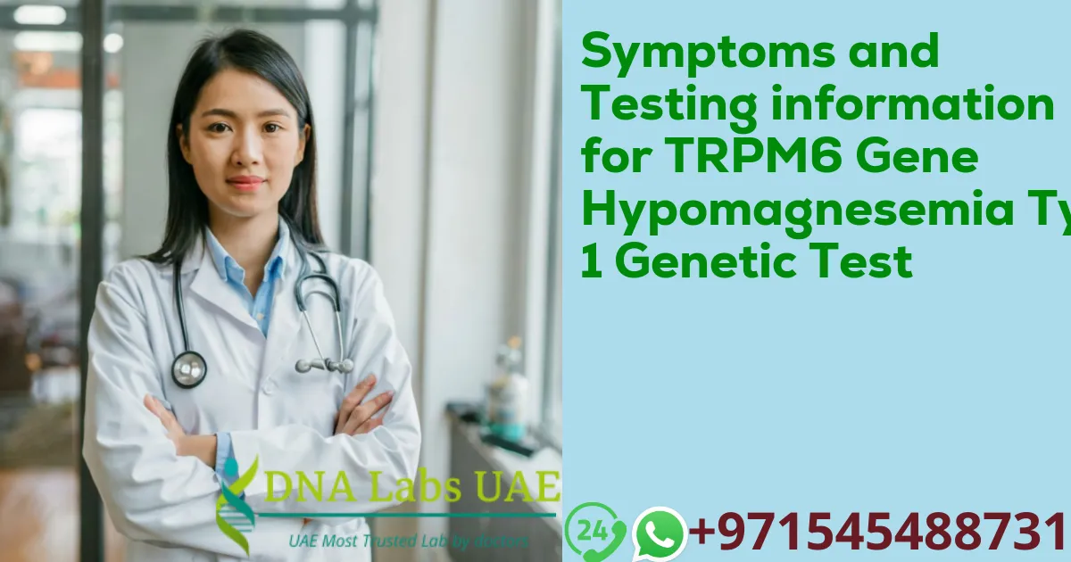 Symptoms and Testing information for TRPM6 Gene Hypomagnesemia Type 1 Genetic Test