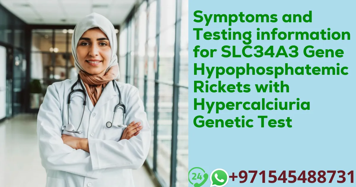 Symptoms and Testing information for SLC34A3 Gene Hypophosphatemic Rickets with Hypercalciuria Genetic Test