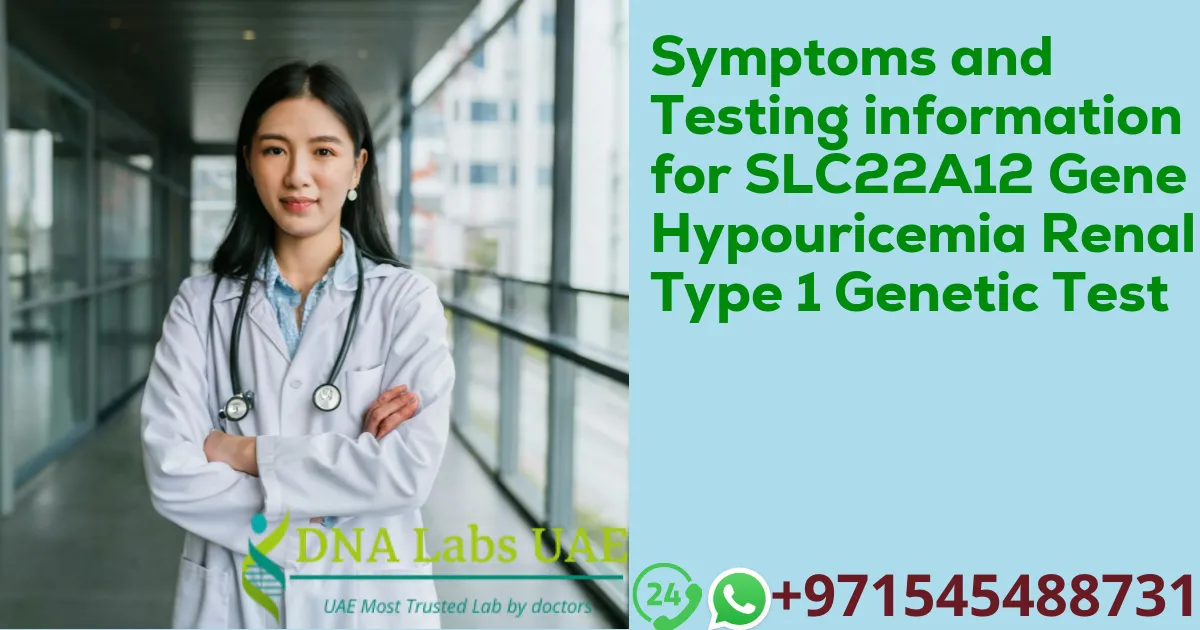 Symptoms and Testing information for SLC22A12 Gene Hypouricemia Renal Type 1 Genetic Test