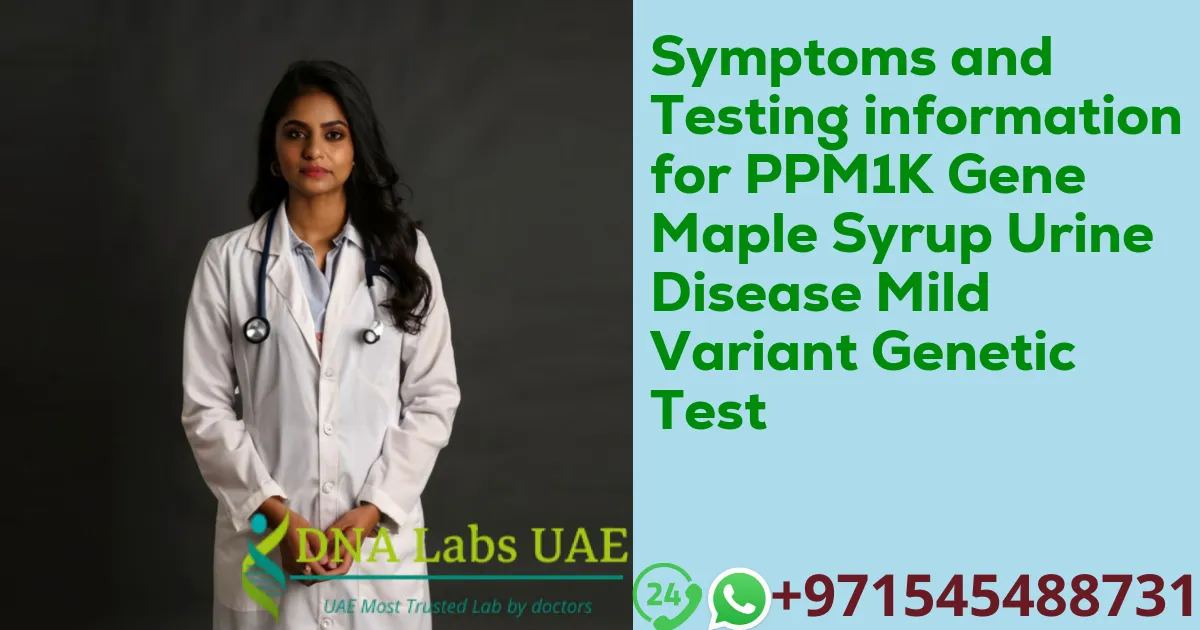 Symptoms and Testing information for PPM1K Gene Maple Syrup Urine Disease Mild Variant Genetic Test