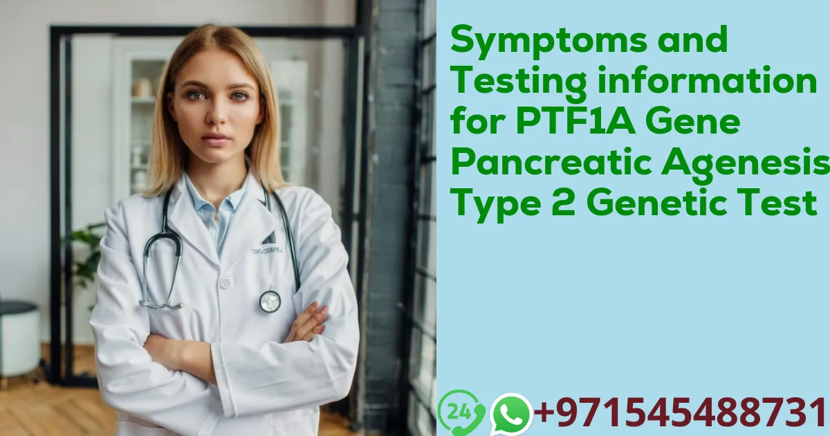 Symptoms and Testing information for PTF1A Gene Pancreatic Agenesis Type 2 Genetic Test