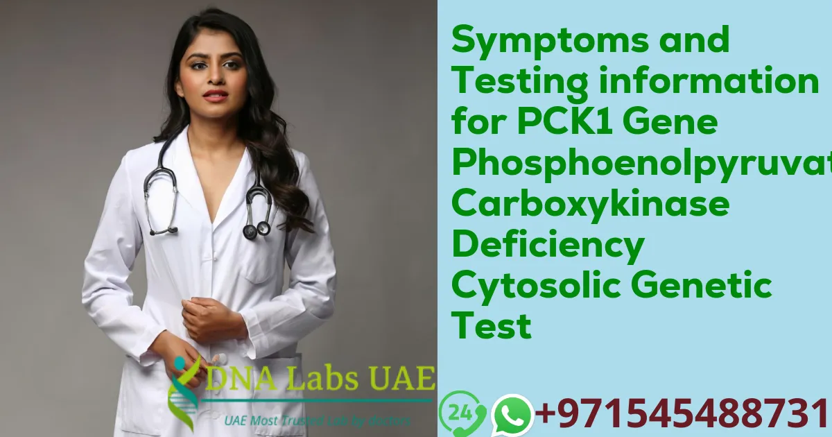 Symptoms and Testing information for PCK1 Gene Phosphoenolpyruvate Carboxykinase Deficiency Cytosolic Genetic Test