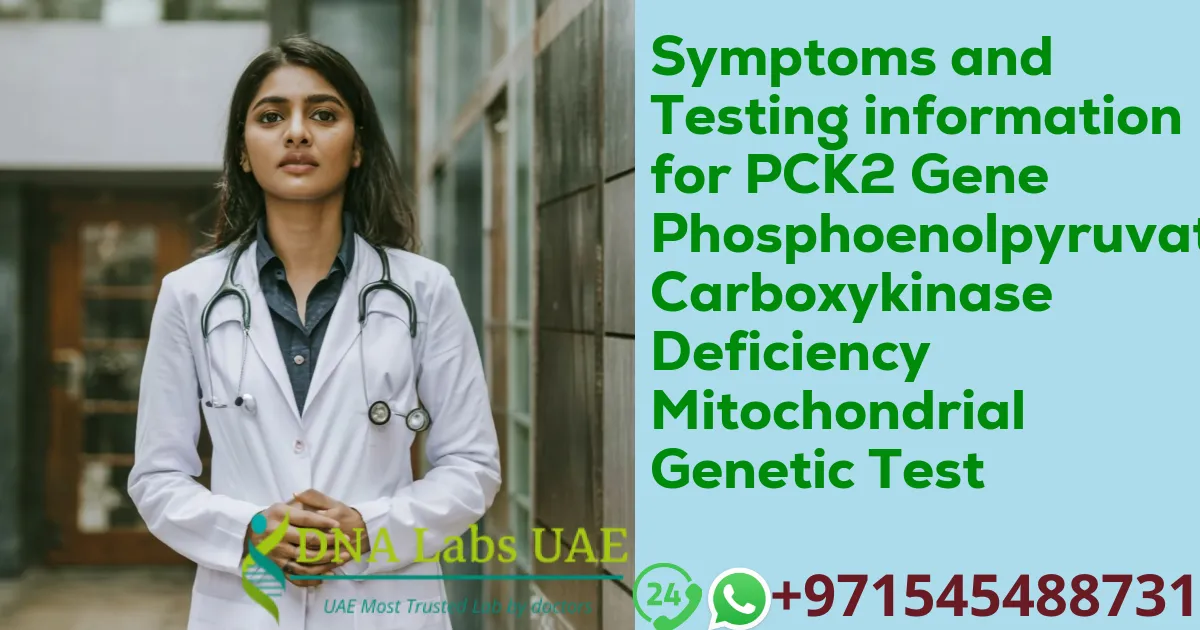 Symptoms and Testing information for PCK2 Gene Phosphoenolpyruvate Carboxykinase Deficiency Mitochondrial Genetic Test