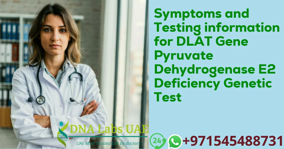 Symptoms and Testing information for DLAT Gene Pyruvate Dehydrogenase E2 Deficiency Genetic Test