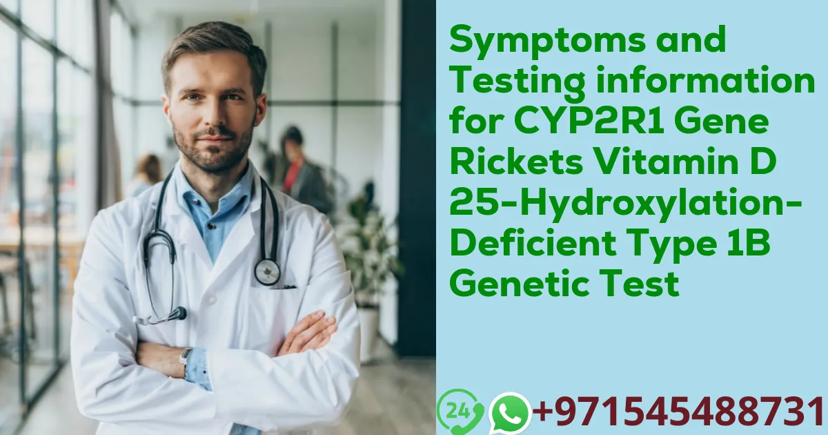 Symptoms and Testing information for CYP2R1 Gene Rickets Vitamin D 25-Hydroxylation-Deficient Type 1B Genetic Test