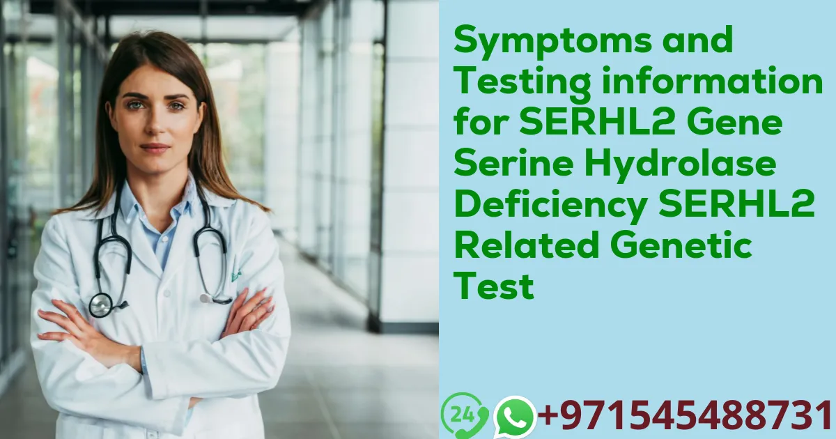 Symptoms and Testing information for SERHL2 Gene Serine Hydrolase Deficiency SERHL2 Related Genetic Test