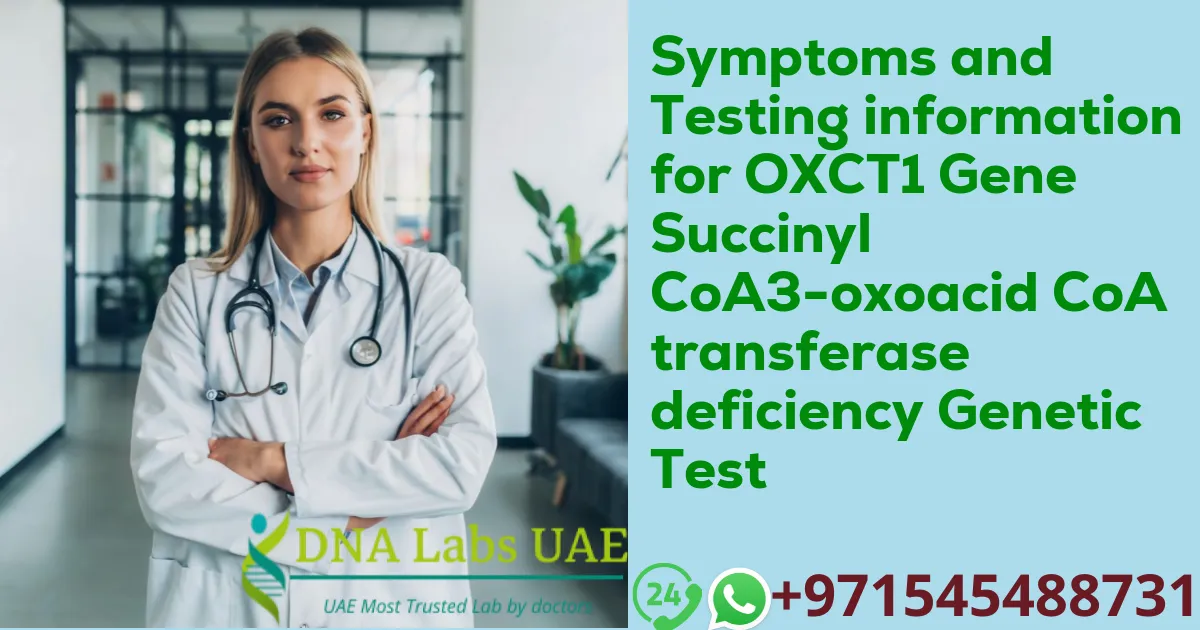 Symptoms and Testing information for OXCT1 Gene Succinyl CoA3-oxoacid CoA transferase deficiency Genetic Test