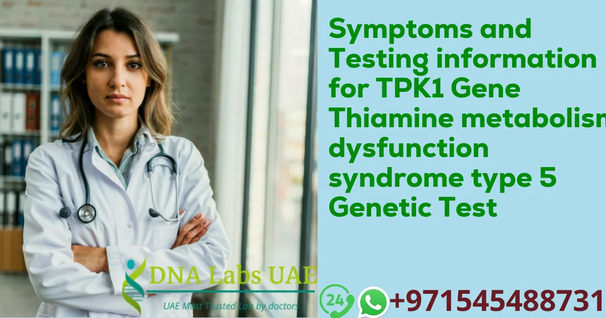 Symptoms and Testing information for TPK1 Gene Thiamine metabolism dysfunction syndrome type 5 Genetic Test