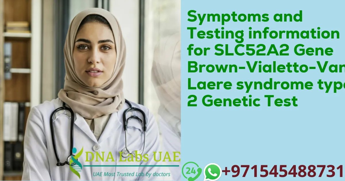 Symptoms and Testing information for SLC52A2 Gene Brown-Vialetto-Van Laere syndrome type 2 Genetic Test