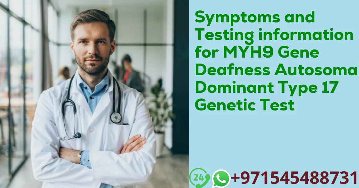 Symptoms and Testing information for MYH9 Gene Deafness Autosomal Dominant Type 17 Genetic Test