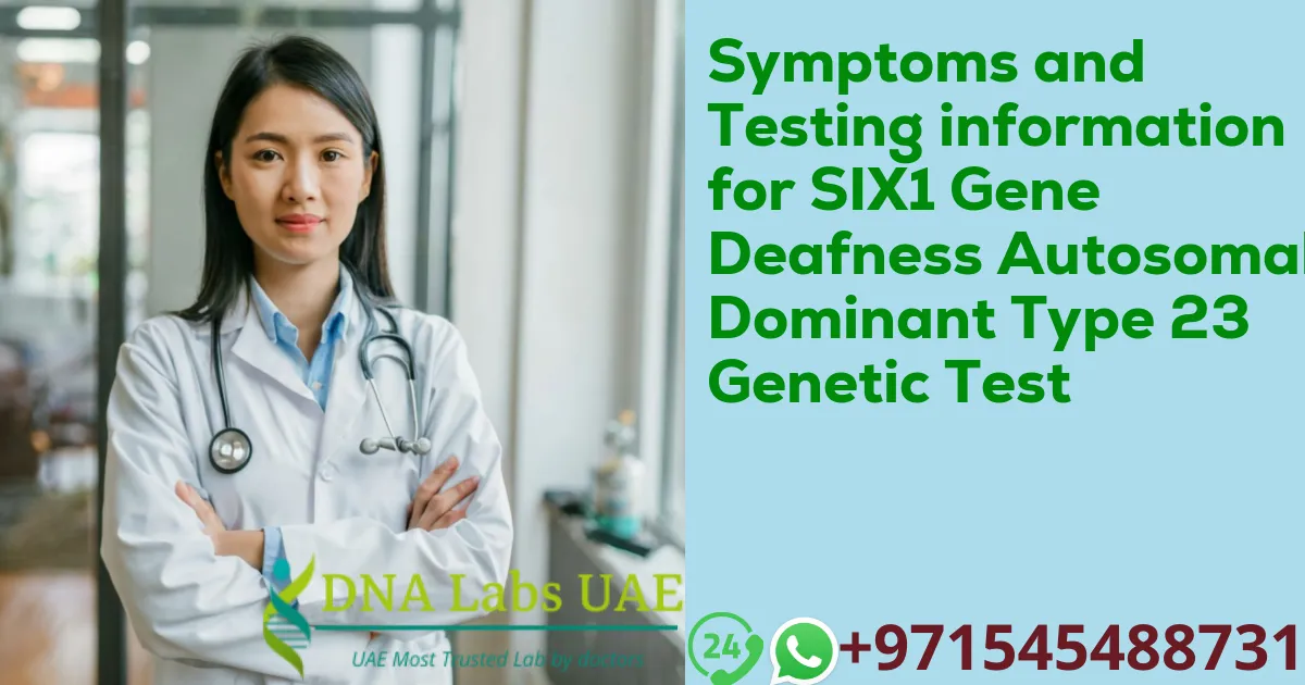 Symptoms and Testing information for SIX1 Gene Deafness Autosomal Dominant Type 23 Genetic Test