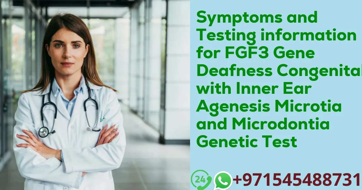 Symptoms and Testing information for FGF3 Gene Deafness Congenital with Inner Ear Agenesis Microtia and Microdontia Genetic Test