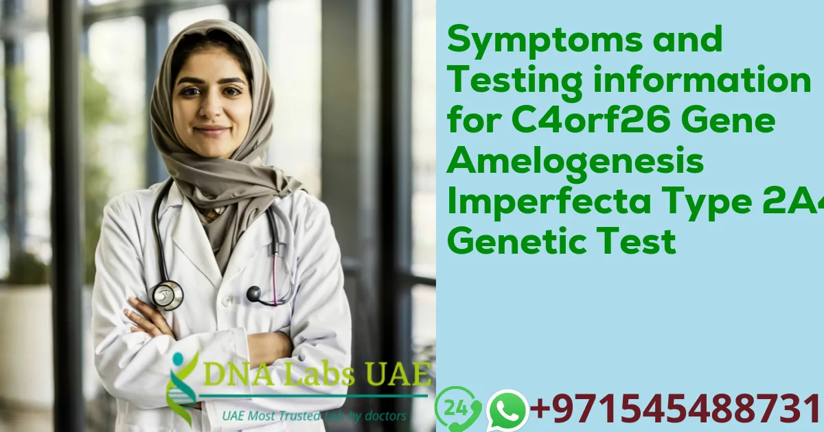 Symptoms and Testing information for C4orf26 Gene Amelogenesis Imperfecta Type 2A4 Genetic Test