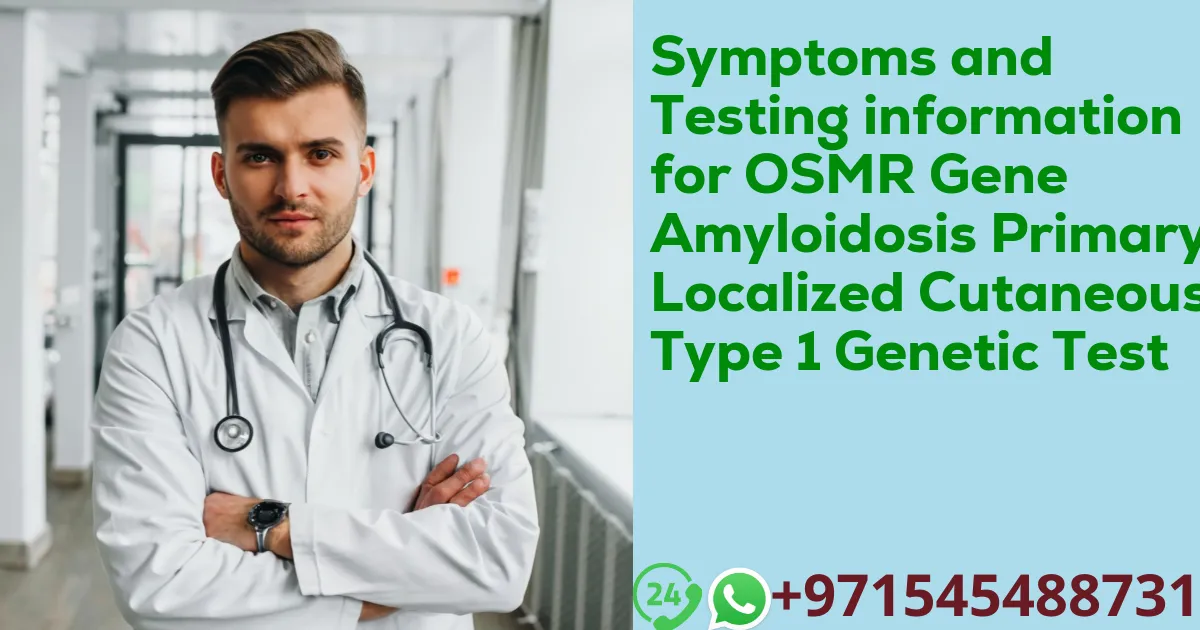 Symptoms and Testing information for OSMR Gene Amyloidosis Primary Localized Cutaneous Type 1 Genetic Test