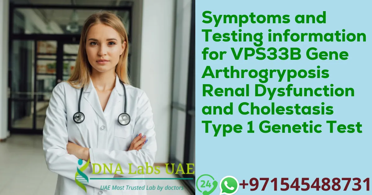 Symptoms and Testing information for VPS33B Gene Arthrogryposis Renal Dysfunction and Cholestasis Type 1 Genetic Test