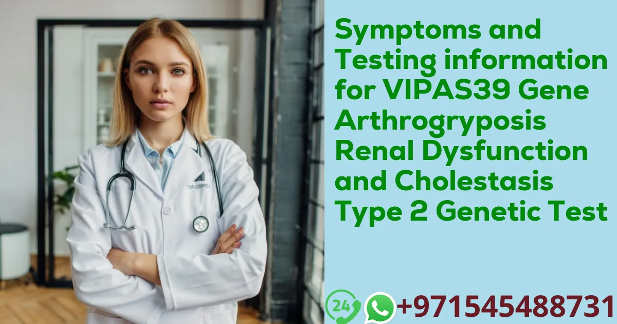 Symptoms and Testing information for VIPAS39 Gene Arthrogryposis Renal Dysfunction and Cholestasis Type 2 Genetic Test