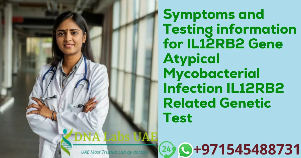 Symptoms and Testing information for IL12RB2 Gene Atypical Mycobacterial Infection IL12RB2 Related Genetic Test