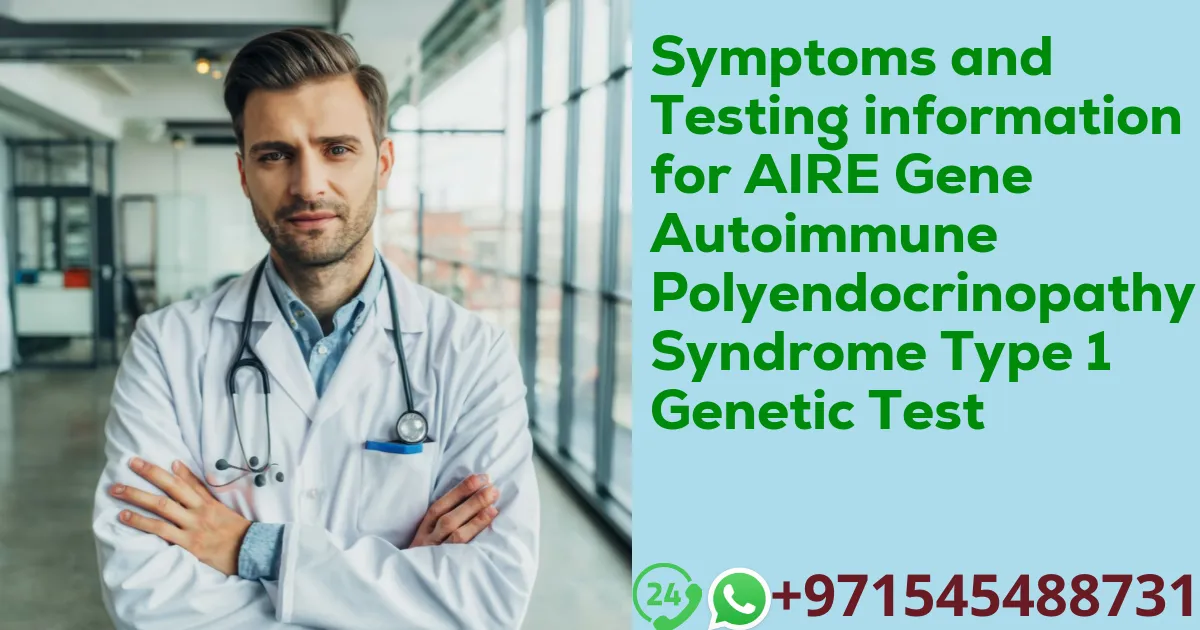 Symptoms and Testing information for AIRE Gene Autoimmune Polyendocrinopathy Syndrome Type 1 Genetic Test