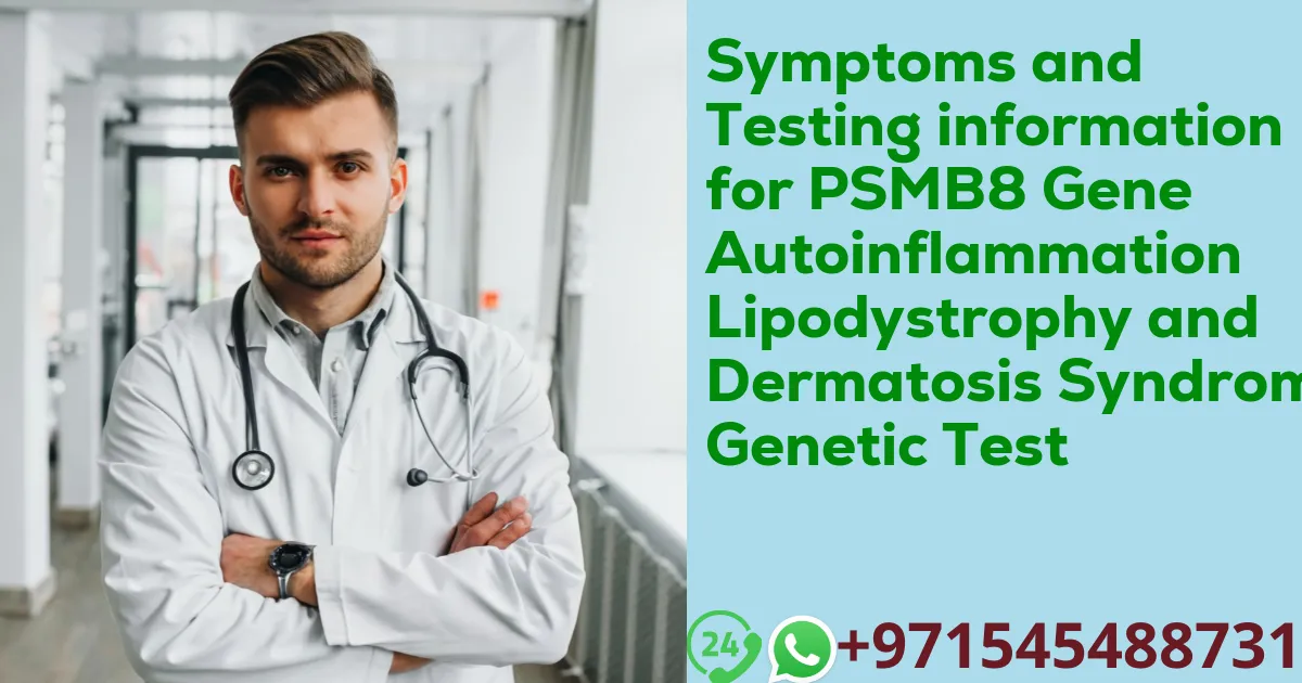 Symptoms and Testing information for PSMB8 Gene Autoinflammation Lipodystrophy and Dermatosis Syndrome Genetic Test