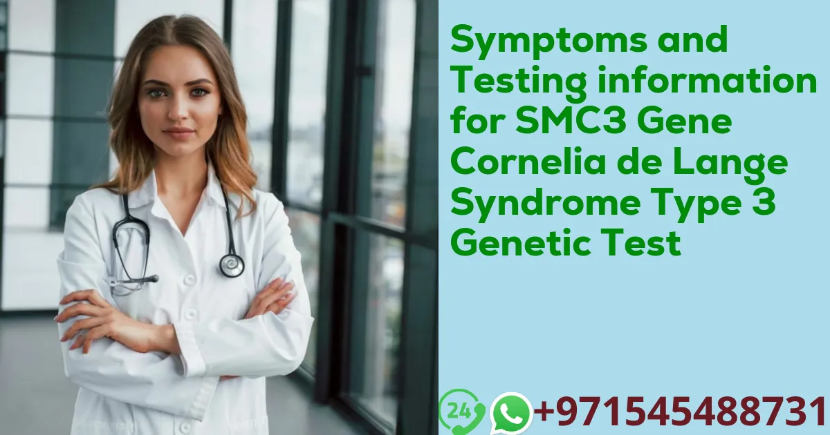 Symptoms and Testing information for SMC3 Gene Cornelia de Lange Syndrome Type 3 Genetic Test