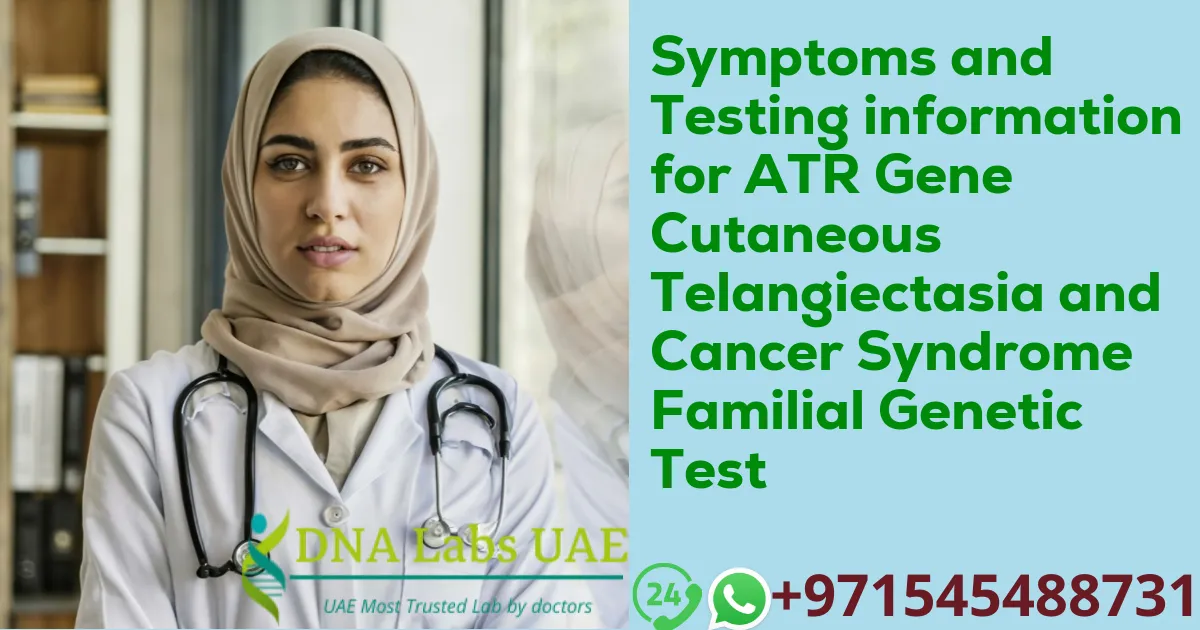 Symptoms and Testing information for ATR Gene Cutaneous Telangiectasia and Cancer Syndrome Familial Genetic Test