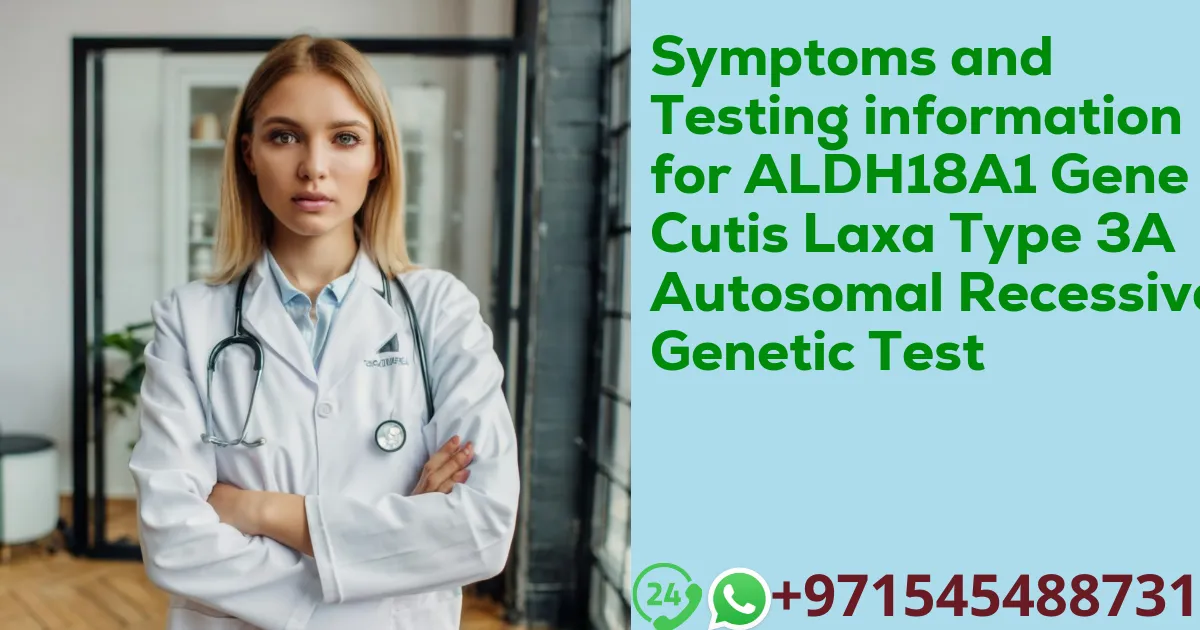 Symptoms and Testing information for ALDH18A1 Gene Cutis Laxa Type 3A Autosomal Recessive Genetic Test