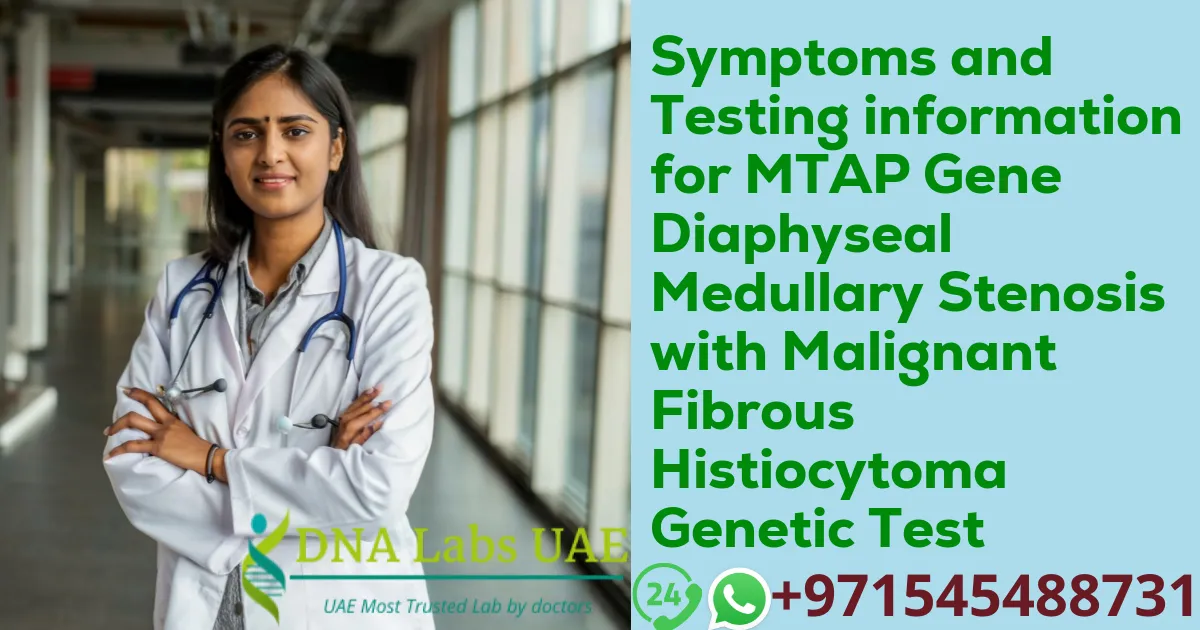 Symptoms and Testing information for MTAP Gene Diaphyseal Medullary Stenosis with Malignant Fibrous Histiocytoma Genetic Test