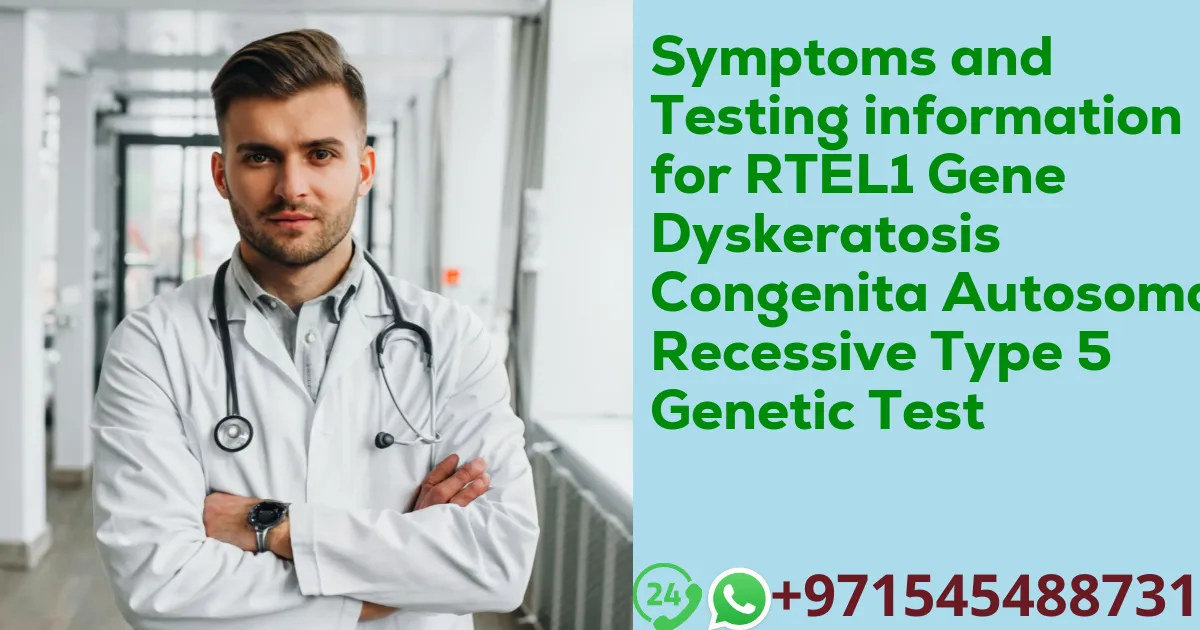 Symptoms and Testing information for RTEL1 Gene Dyskeratosis Congenita Autosomal Recessive Type 5 Genetic Test