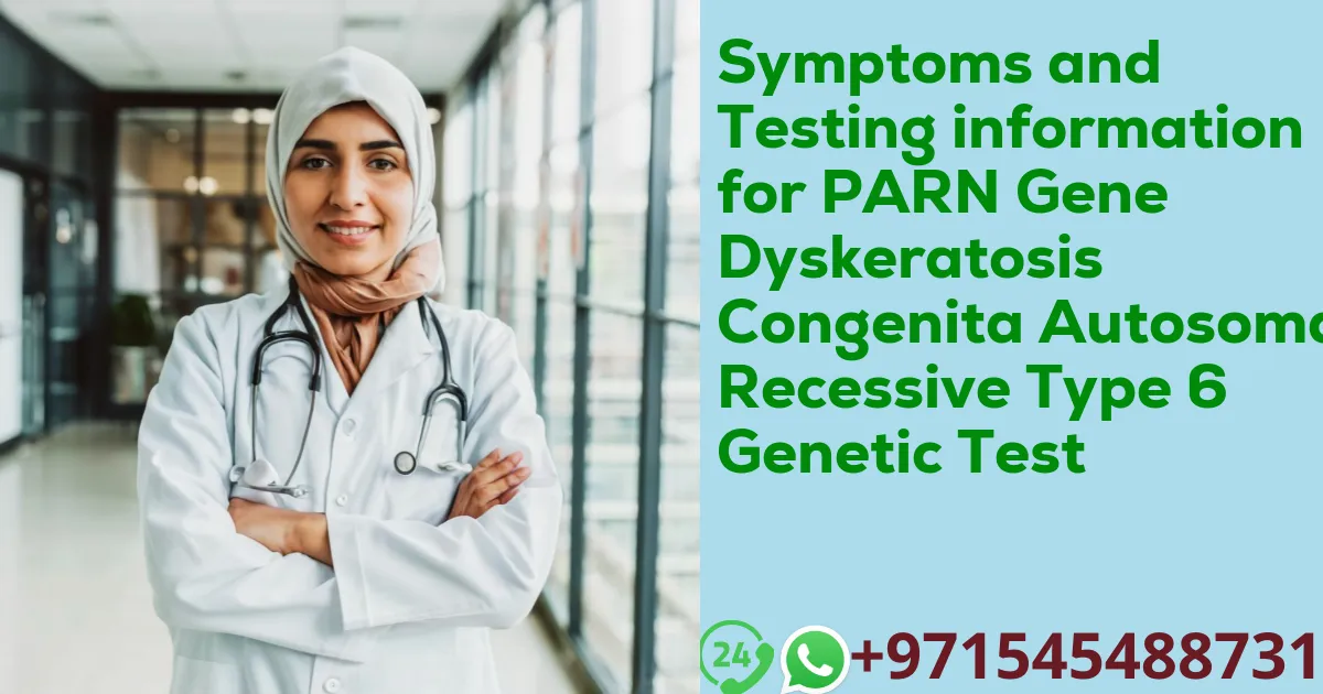 Symptoms and Testing information for PARN Gene Dyskeratosis Congenita Autosomal Recessive Type 6 Genetic Test