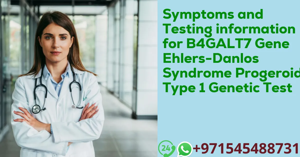 Symptoms and Testing information for B4GALT7 Gene Ehlers-Danlos Syndrome Progeroid Type 1 Genetic Test