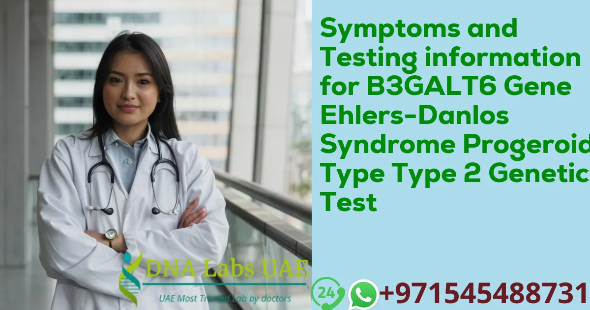 Symptoms and Testing information for B3GALT6 Gene Ehlers-Danlos Syndrome Progeroid Type Type 2 Genetic Test