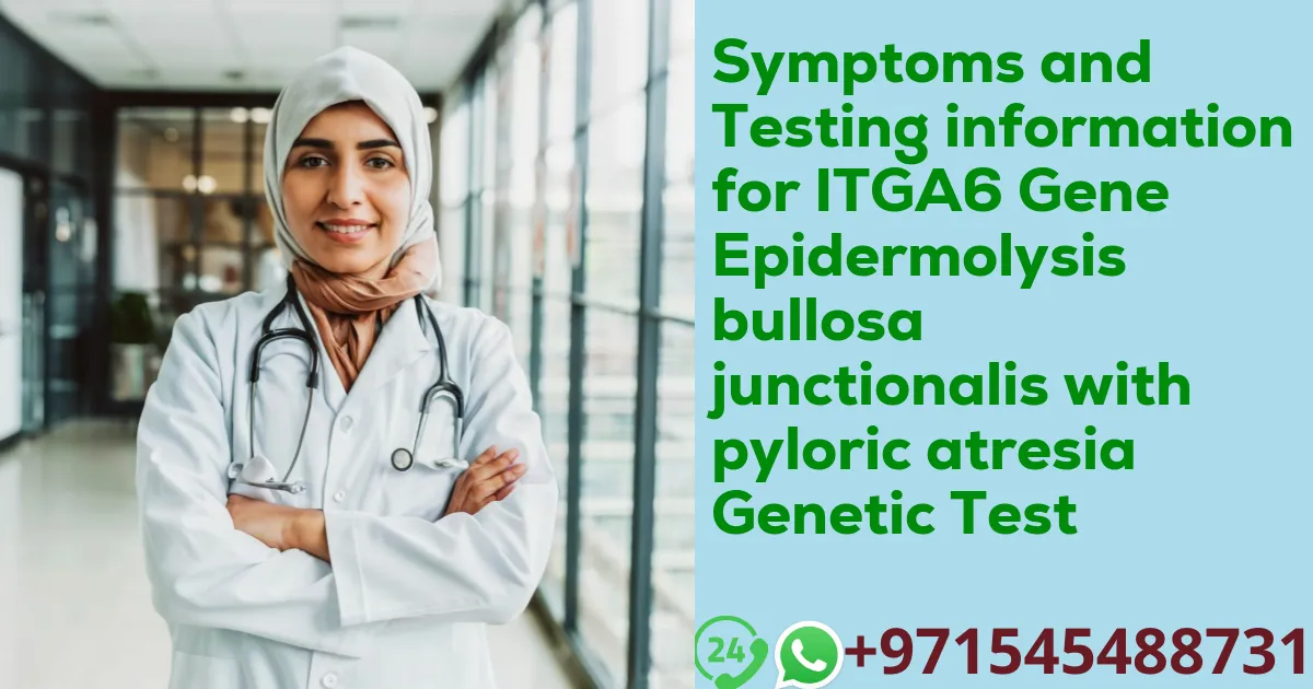 Symptoms and Testing information for ITGA6 Gene Epidermolysis bullosa junctionalis with pyloric atresia Genetic Test