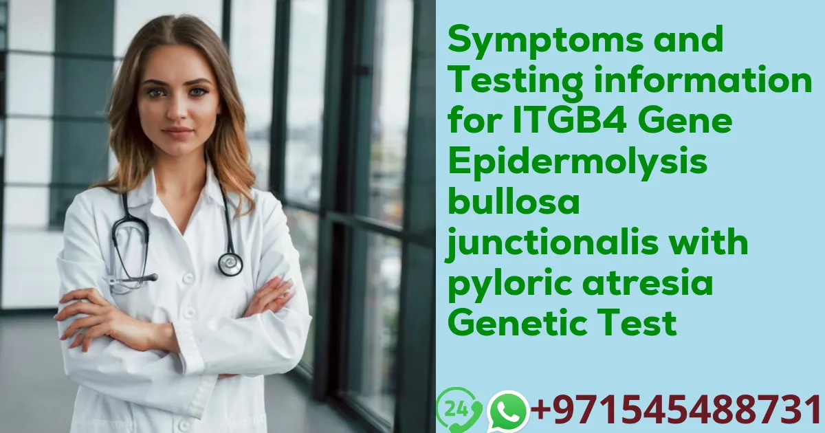 Symptoms and Testing information for ITGB4 Gene Epidermolysis bullosa junctionalis with pyloric atresia Genetic Test