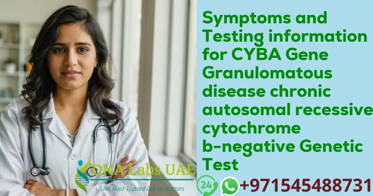 Symptoms and Testing information for CYBA Gene Granulomatous disease chronic autosomal recessive cytochrome b-negative Genetic Test