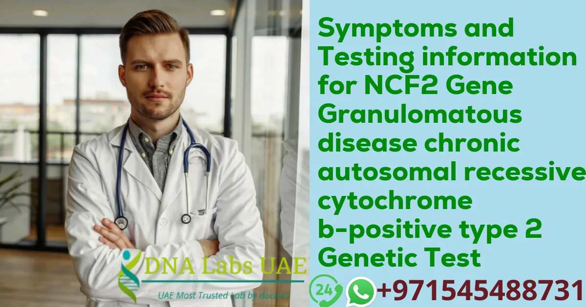 Symptoms and Testing information for NCF2 Gene Granulomatous disease chronic autosomal recessive cytochrome b-positive type 2 Genetic Test