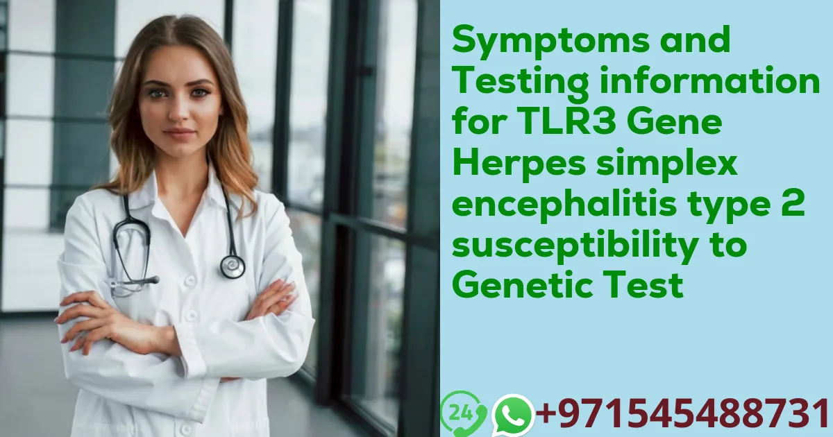 Symptoms and Testing information for TLR3 Gene Herpes simplex encephalitis type 2 susceptibility to Genetic Test