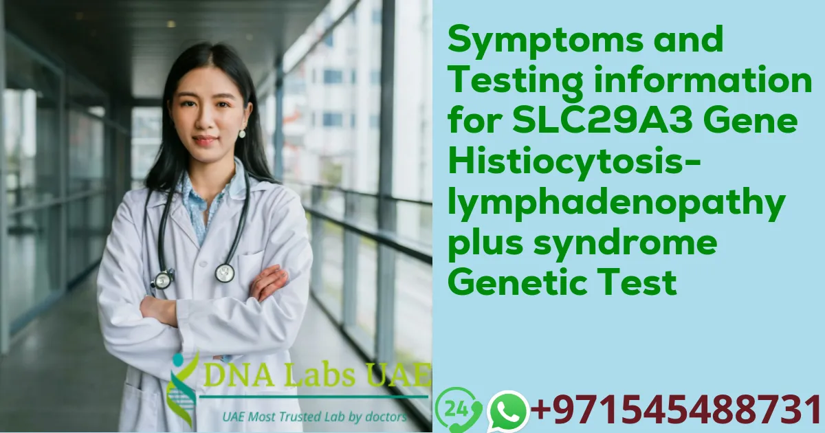 Symptoms and Testing information for SLC29A3 Gene Histiocytosis-lymphadenopathy plus syndrome Genetic Test