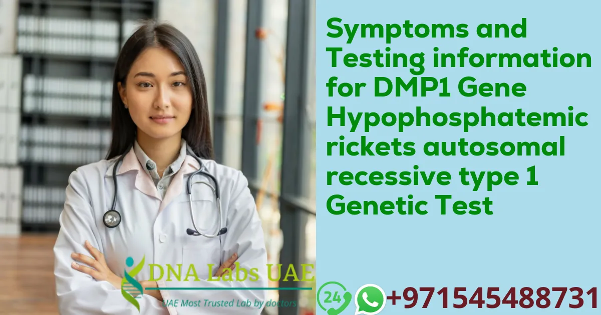 Symptoms and Testing information for DMP1 Gene Hypophosphatemic rickets autosomal recessive type 1 Genetic Test