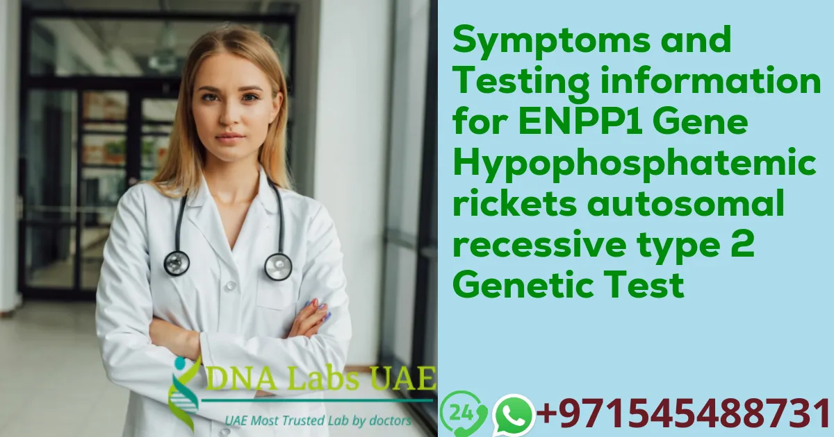 Symptoms and Testing information for ENPP1 Gene Hypophosphatemic rickets autosomal recessive type 2 Genetic Test