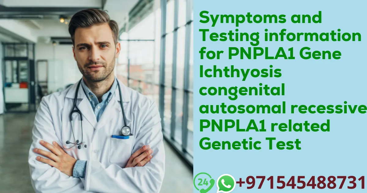 Symptoms and Testing information for PNPLA1 Gene Ichthyosis congenital autosomal recessive PNPLA1 related Genetic Test